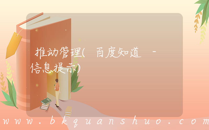 推动管理(百度知道 - 信息提示)